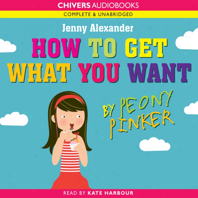 How To Get What You Want By Peony Pinker (unabridged)