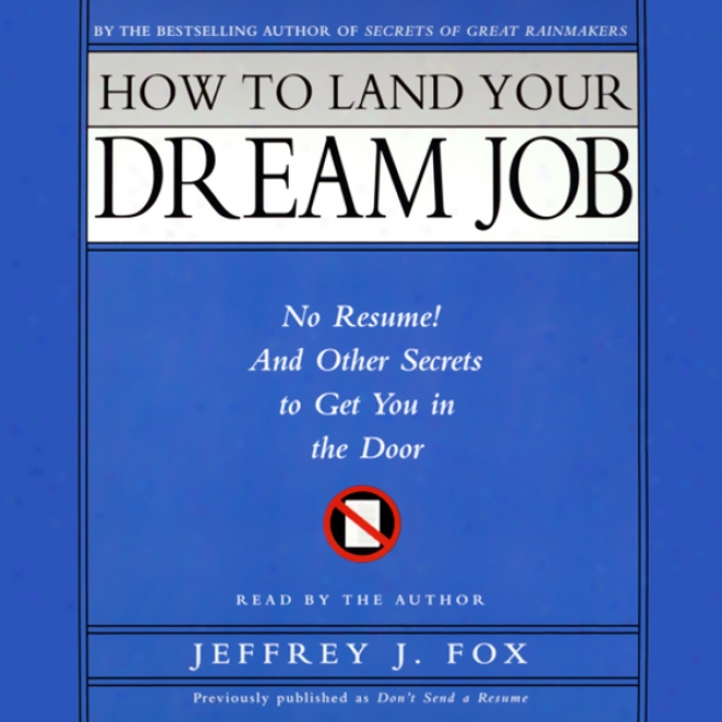 Hkw To Land Your Dream Job: No Resume! And Other Secrets To Get You In The Door