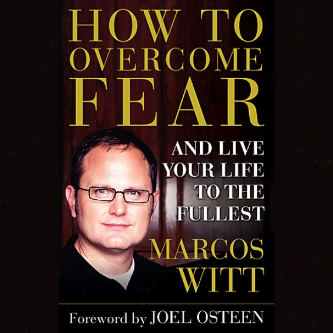 How To Overcome Dread And Live Your Life To The Fullest (unabridged)