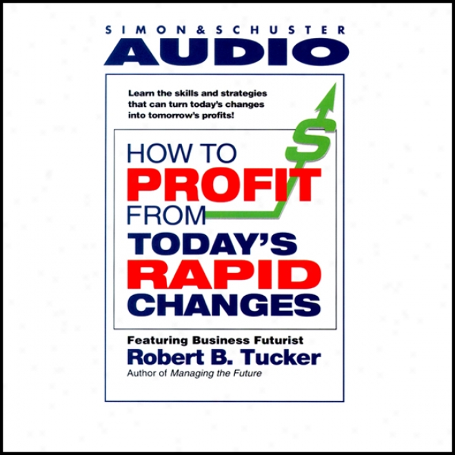 How To Profit From Today's Rapid Changes