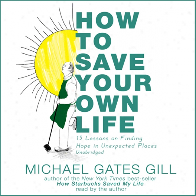 How To Save Your Own Life: 15 Lessons On Finding Hope In Unexpected Places (unabridged)