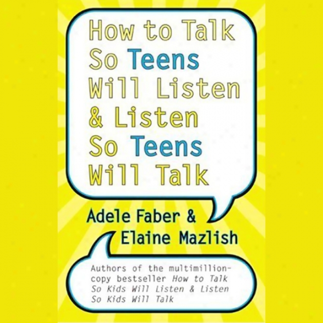 How To Talk So Teens Will Listen And Listen So Teens Will Talk