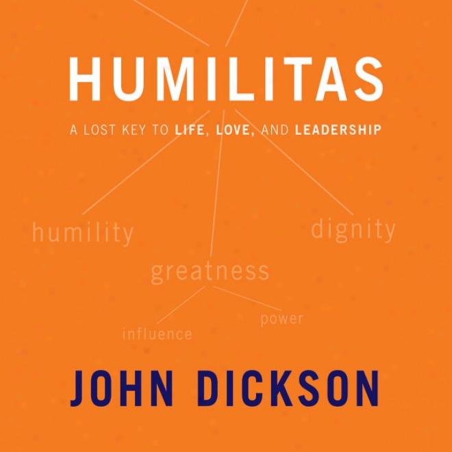 Humilitas: A Lsot Key To Life, Love, And Leadership (unabridged)