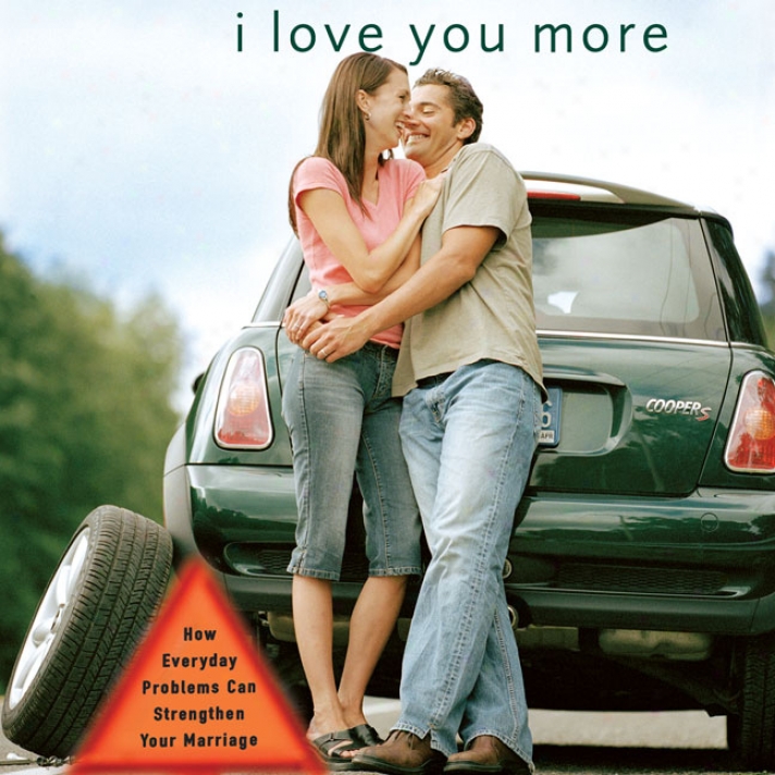 I Have affection for You More: How Everyday Problems Can Strengthen Your Nuptials (unabridged)