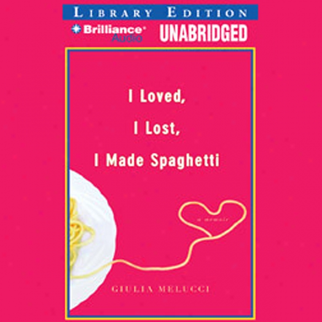 I Loved, I Lost, I Made Spaghetti: A Memoir (unabridged)