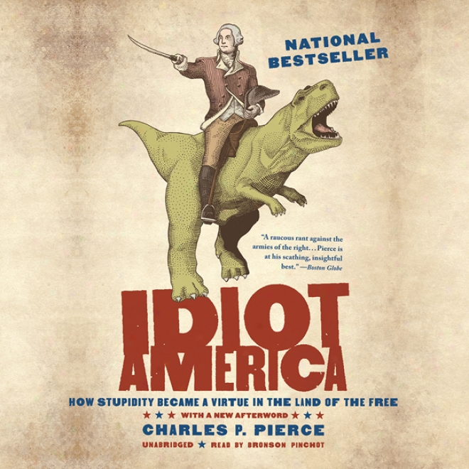 Idiot America: How Stupidity Became A Goodness  In The Land Of The Free (unabridged)