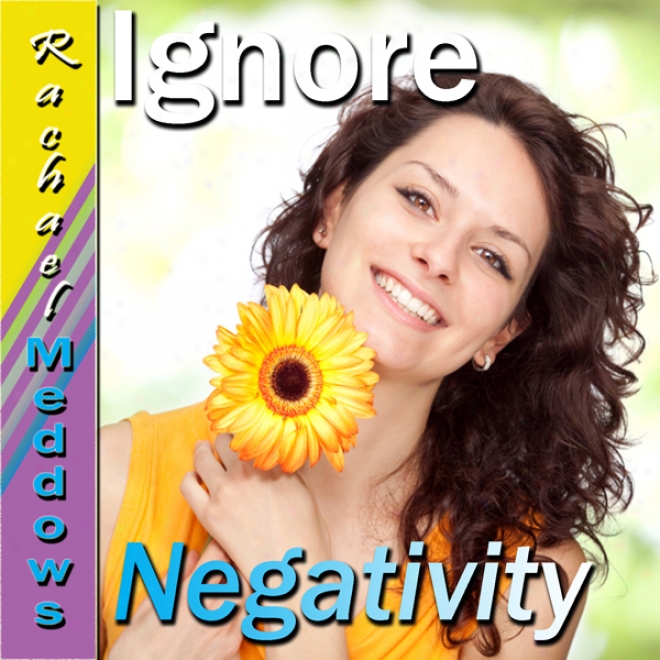 Ignore Nsgativity Subliminal Affirmations: Focus On Positives & Self-confidence, Solfeggio Tones, Binaural Beats, Seelf Help Meditation Hypnosis