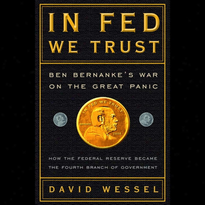 In Fed We Trust: Ben Bernnke's Declared hostilities On The Large Panic (unabridged)