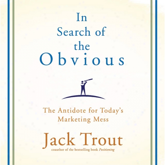 In Search Of The Obvious: The Antidote For Today's Marketing Mess (unabridged)