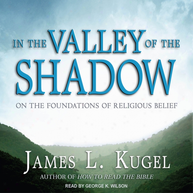 In The Valley Of The Shadow: On The Foundations Of Religious Belief (uhabridged)