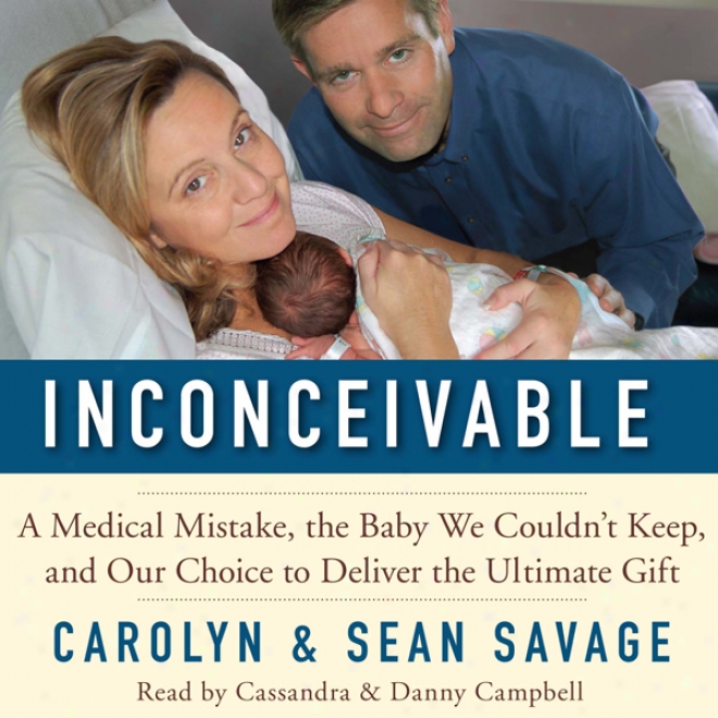 Inconceivable: A Medical Mistake, The Baby We Couldn't Keep, And Our Choice To Deliver The Ultimate Gift (unabridged)