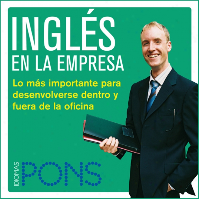 Ingles En La Empresa [english I The Office]: Lo Mas Importajte Para Desenvolverse Dentro Y Fuera De La Oficina (unabridged)