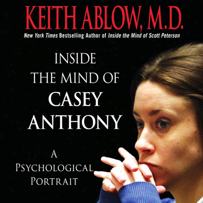 Inside Thee Mind Of Casey Anthony: A Psychological Portrait (unabridged)