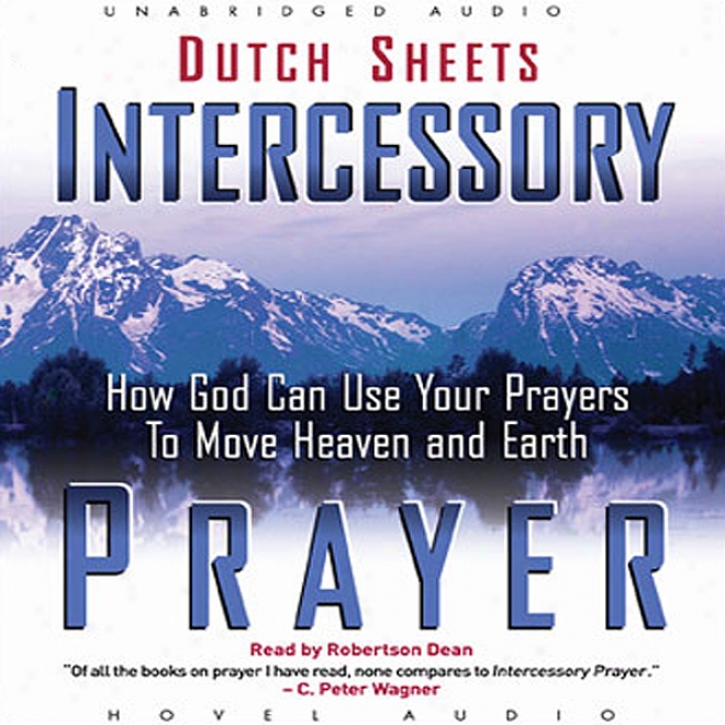 Intercessory Prayer: For what cause God Can Use Your Prayers To Move Heaven And Earth (unabridged)