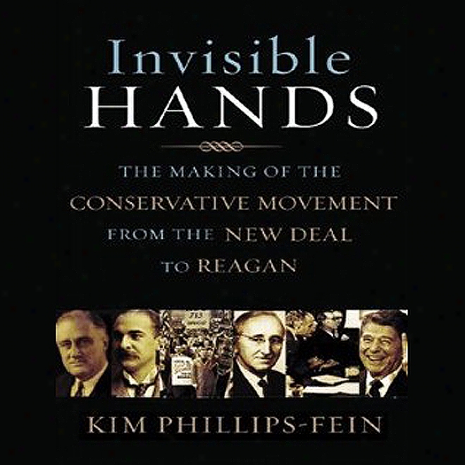 Invisible Hands: The Making Of The Conservative Movement From The New Deal To Reagan (unabridged)