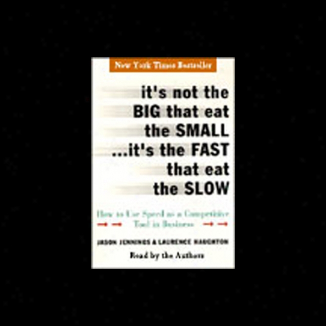 It' sNot The Distended That Eat The Smll...it's The Fast That Eat The Slow