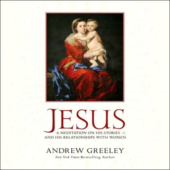 Jesus: A Meditation Forward His Stories And His Relatilnships With Women (unabridged)