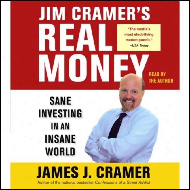 Jim Cramer's Real Money: Sane Investing In An Insane World