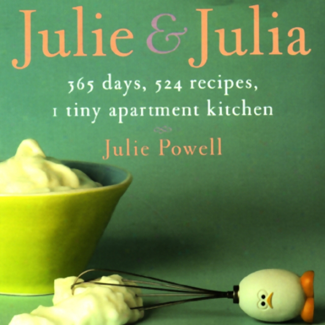 Julie And Julia: 365 Days, 524 Recipes, 1 Tiny Apartment Kitchen