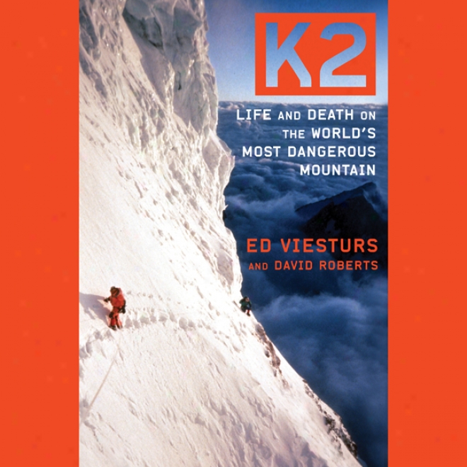 K2: Life And Death On The World's Most Dangerous Mountain (unabridged)
