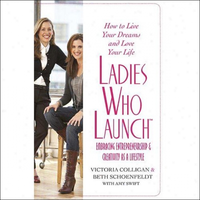 Ladies Who Launch: Embracing Entrepreneurship & Creativit As A Lifestyle (unabridged)