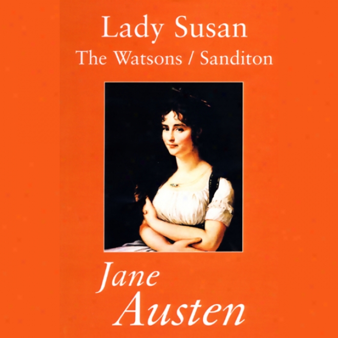 Lady Susan, The Watsons, And Sanditon (unabridged)