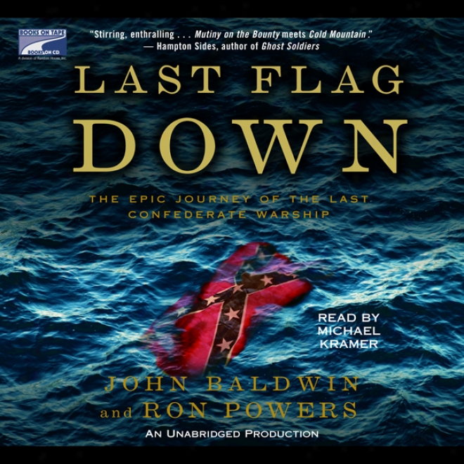 Last Flat Down: The Epic Journey Of The Last Confederate Warship (unabridged)