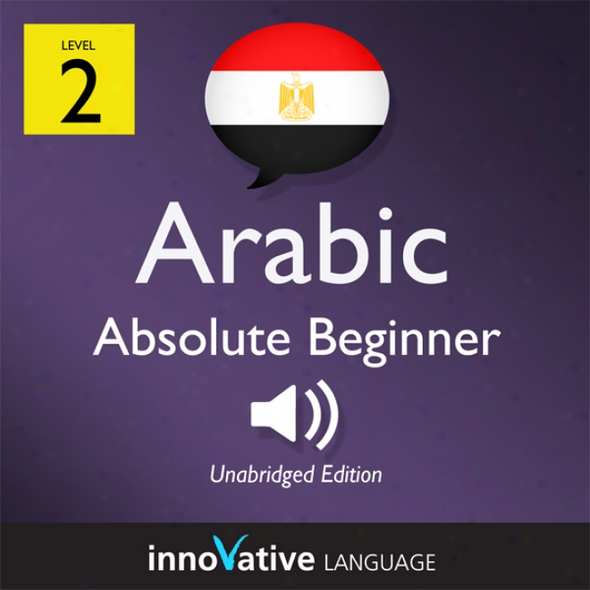 Learn Arabic - Level 2: Absolute Beginner Arabic, Volumw 1: Lessons 1-25