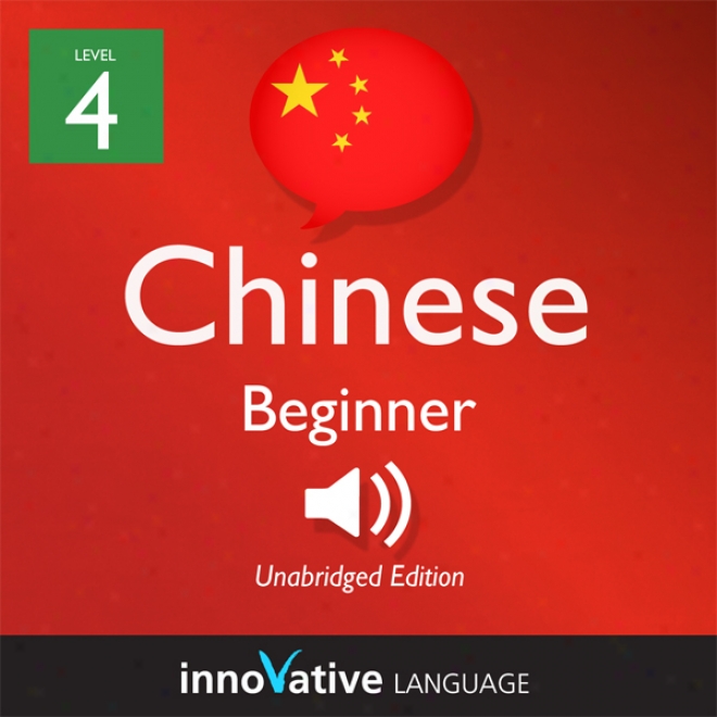 Learn Chinese - Level 4: Beginner Chinese, Volume 1: Lessons 1-25 (unabridged)