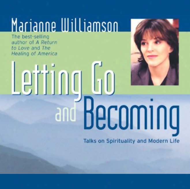 Lettinf Go And Becoming: Talks On Spirituality And Recent Life