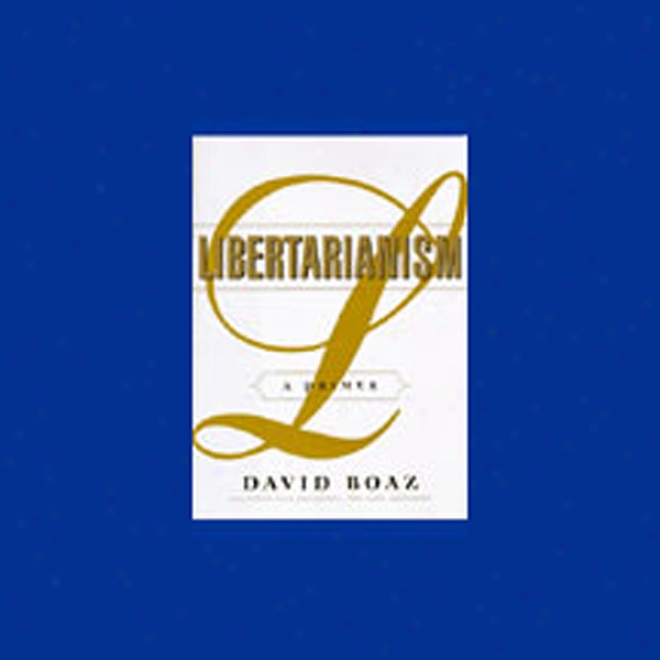 Libertarianism: A Primer (unbaridged)