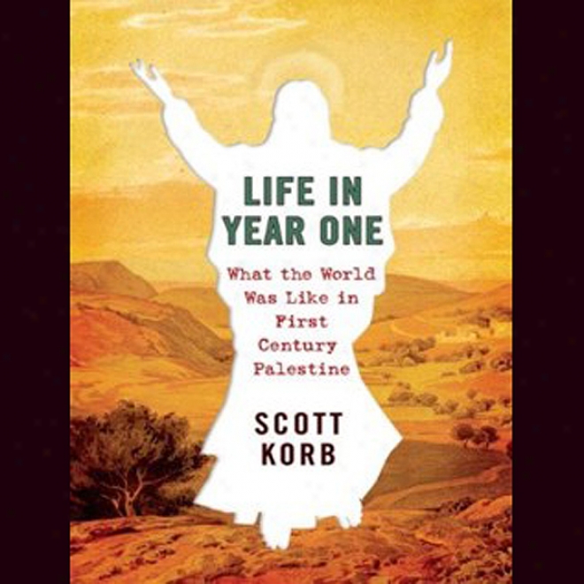 Life In Year One: What The World Was Like In Flrst-century Palestine (unabridged)