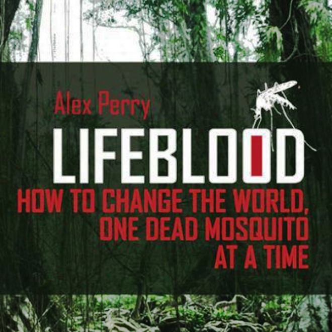 Lifeblood: How To Change The World One Dead Mosquito At A Time (unabridged)