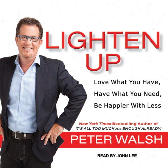 Lighten Up: Love What oYu Have, Have What You Need, Be Happier With Less (unabridged)