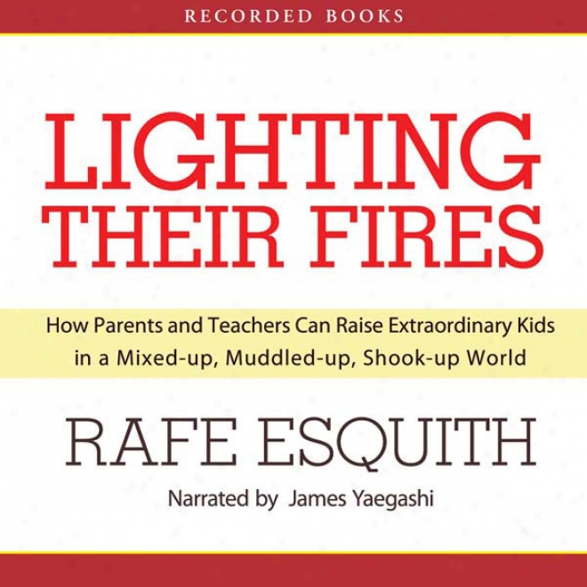 Lighting Their Fires: H0w Parents And Teachers Can Raise Extraordinary Kids (unabridged)