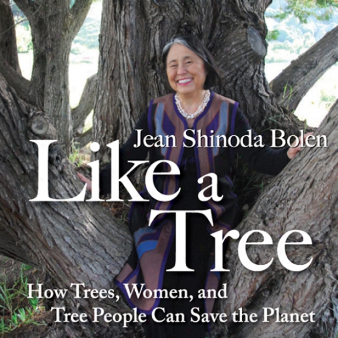 Like A Tree: How Trees, Women, And Tree People Can Save The Planet