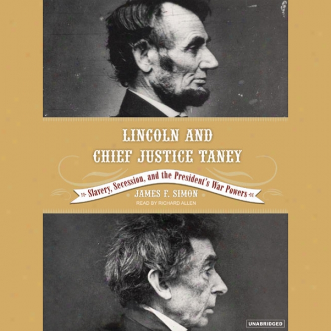 Lincoln And Chief Justice Taney:_Slavery, Secession, And The President's War Powers (unabridged)