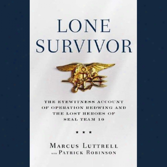 Lone Survivor: The Eyewitness Account Of Operation Redwing And The Lost Heroes Of Seal Team 10