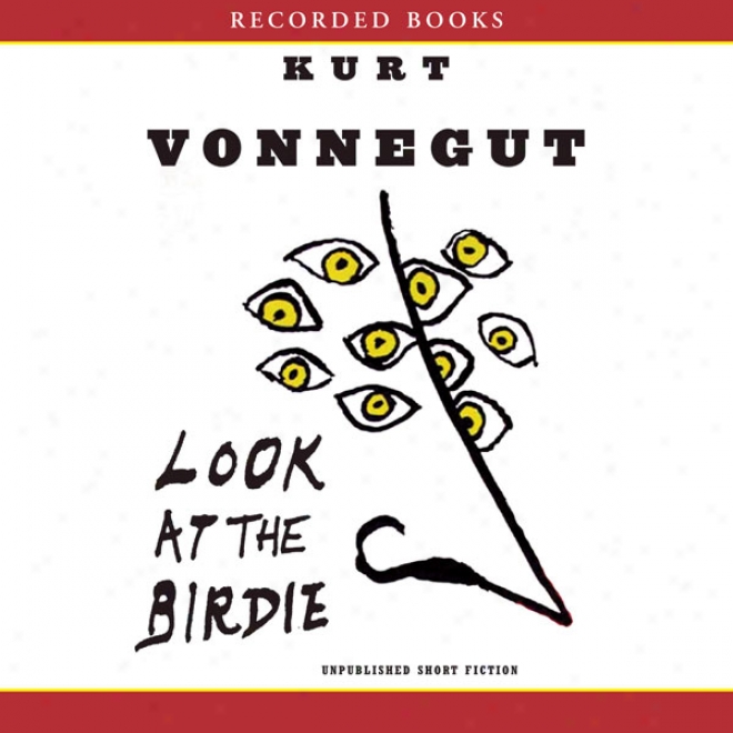 Look At The Birdie: Unpublished Short Fiction (unabridged)