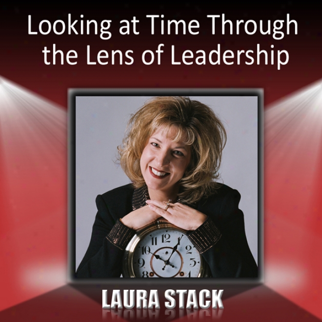 Looking At Time Throjgh The Lens Of Leadership