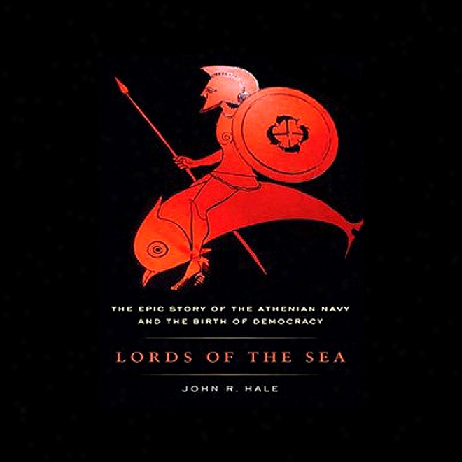 Lords Of Te Sea: The Epic Story Of The Athenian Navy And The Birth Of Democrats (unabridged)
