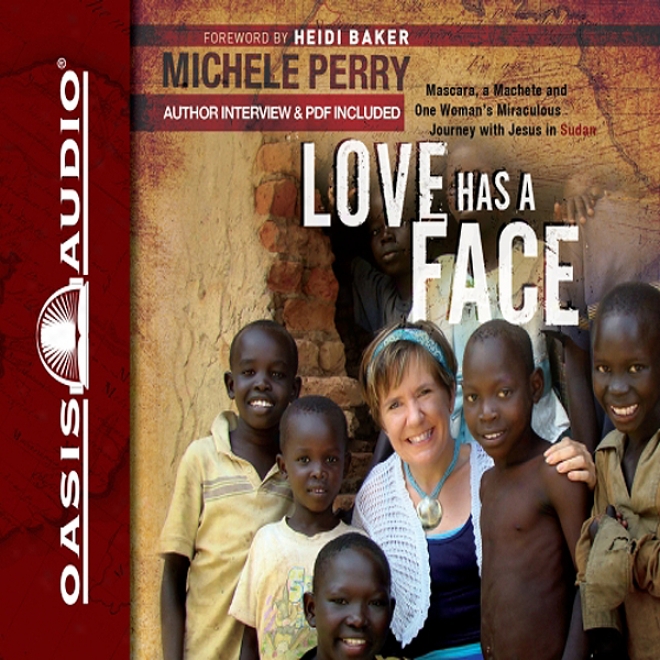 Love Has A Face: Mascara, A Machete, And One Woman's Miraculous Journey In the opinion of Jesus In Sudan (unabridge)