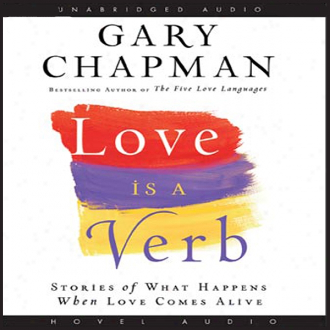 Love Is A Verb: Stories Of What Happens When Love Comes Alive (unabridged)