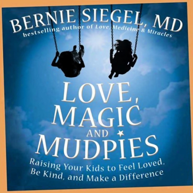 Love, Magic, And Mudpies: Raising Your Kids To Feel Loved, Be Kind, And Make A iDfference (unabridged)