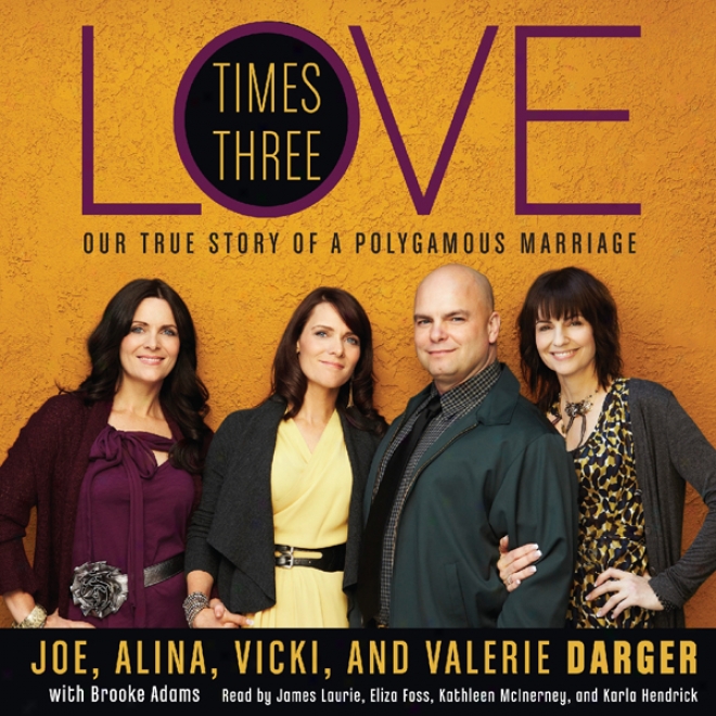 Love Tlmes Three: The True Story Of A Polygamous Marriage (unabridged)