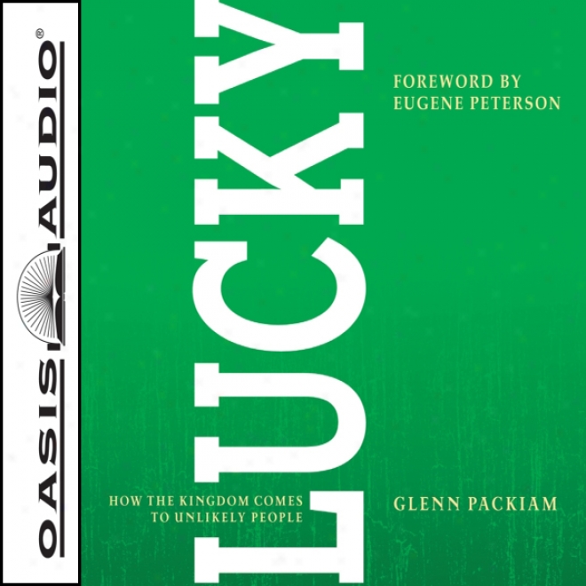 Lucky: How The Kingdom Comes To Unlikely People (unabridged)