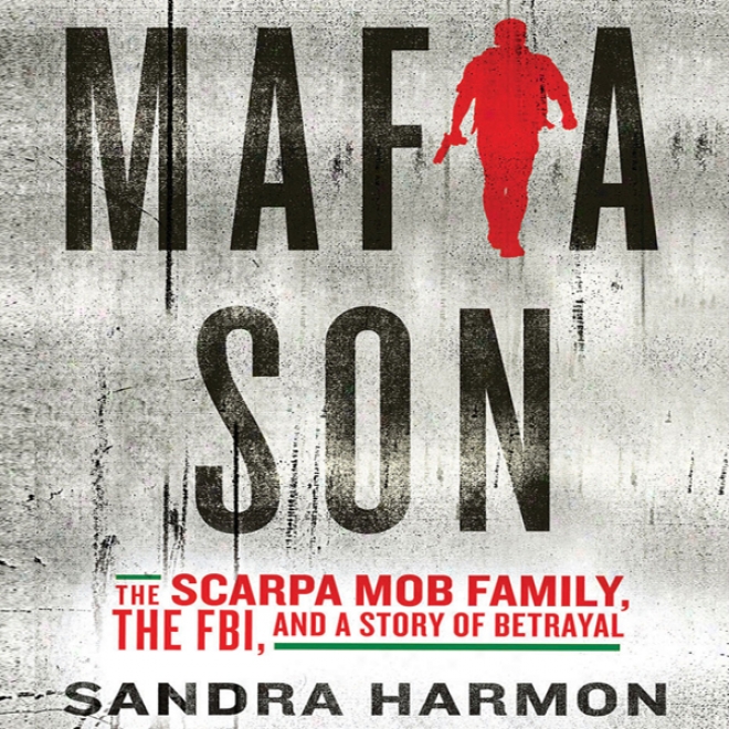 Mafia Son : The Scarpa Mob Family, The Fbi, And A Story Of Betrayal (unabridged)