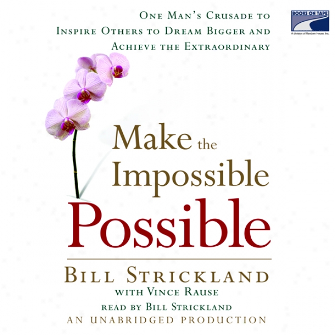 Make The Impossible Possible: One Man's Crusade To Inspire Others To Achieve (unabridged)