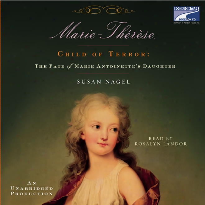 Marie Therese, Child Of Terror: The Fate Of Marie Antoinette's Daughter (unabridged)