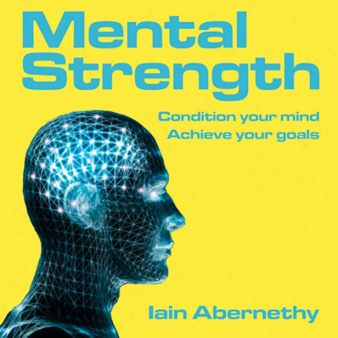 Intellectual Strength: Condition Yuor Mind, Acuieve Your Goals (unabridged)